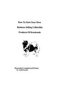 How To Start Your Own Business Selling Collectible Products Of Keeshonds
