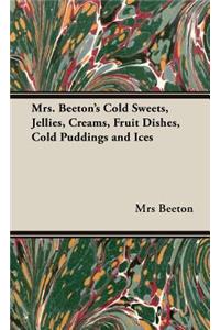 Mrs. Beeton's Cold Sweets, Jellies, Creams, Fruit Dishes, Cold Puddings and Ices