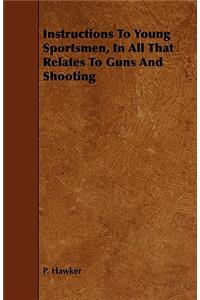 Instructions to Young Sportsmen, in All That Relates to Guns and Shooting