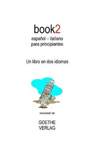 Book2 EspaÃ±ol - Italiano Para Principiantes: A Book in 2 Languages