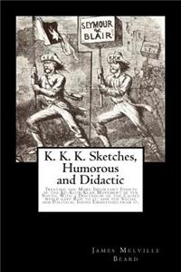 K. K. K. Sketches, Humorous and Didactic