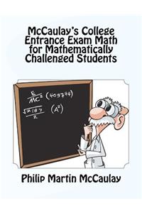 McCaulay's College Entrance Exam Math for Mathematically Challenged Students