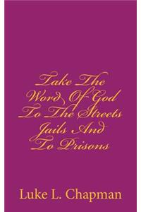 Take The Word Of God To The Streets Jails And To Prisons