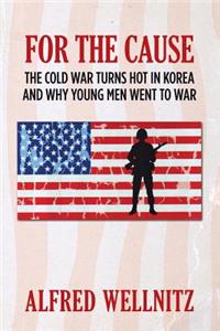 For the Cause: The Cold War Turns Hot in Korea and Why Young Men Went to War