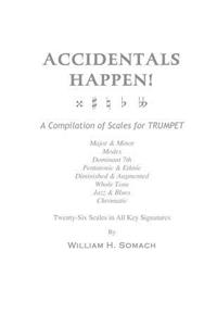 ACCIDENTALS HAPPEN! A Compilation of Scales for Trumpet Twenty-Six Scales in All Key Signatures