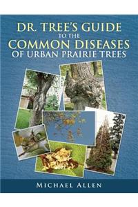 Dr. Tree S Guide to the Common Diseases of Urban Prairie Trees