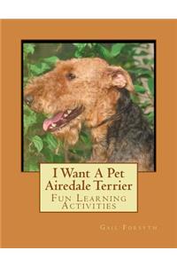 I Want A Pet Airedale Terrier