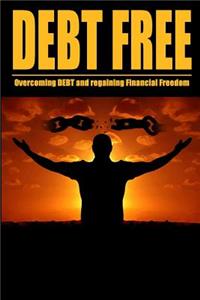 Debt Free: Overcoming Debt and Regaining Financial Freedom