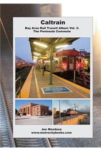 Caltrain: Bay Area Rail Transit Album Vol. 3: All 32 stations in full color