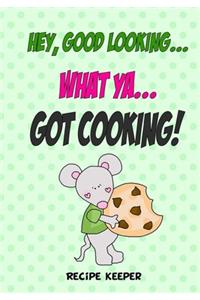 Hey, Good Looking....WHAT YA....Got COOKING!