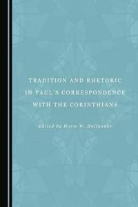 Tradition and Rhetoric in Paulâ (Tm)S Correspondence with the Corinthians
