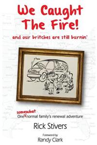 We Caught the Fire! and our britches are still burnin'