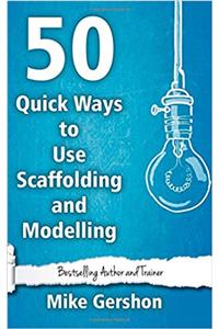 50 Quick Ways to Use Scaffolding and Modelling