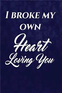 I Broke My Own Heart Loving You.