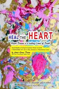HEAL THE HEART Heart Disease is a leading Cause of Death Heart Health is Facing its Greatest Threat on Earth CHALLENGE 2017 Art to Raise Awareness to Humanitarian Causes by Artist Grace Divine