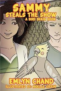 Sammy Steals the Show (a Bird Brain Book)