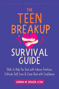 Teen Breakup Survival Guide: Skills to Help You Deal with Intense Emotions, Cultivate Self-Love, and Come Back with Confidence