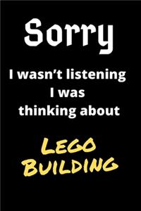 Sorry I Wasn't Listening I Was Thinking About Lego Building