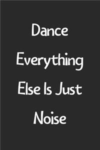 Dance Everything Else Is Just Noise
