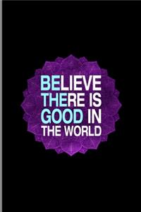 Believe There Is Good In The World: Positive Spiritual Goodness Kindness Ruled Lined Notebook - 120 Pages 6x9 Composition