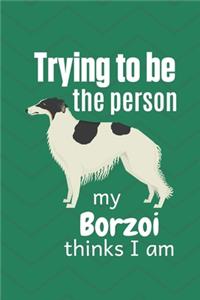 Trying to be the person my Borzoi thinks I am