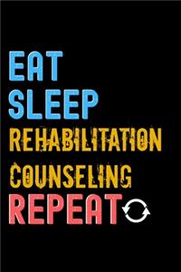 Eat, Sleep, rehabilitation counseling, Repeat Notebook - rehabilitation counseling Funny Gift