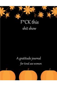 Fuck this shit show A gratitude journal for tired ass women