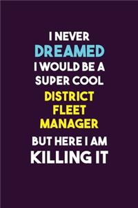 I Never Dreamed I would Be A Super Cool District Fleet Manager But Here I Am Killing It
