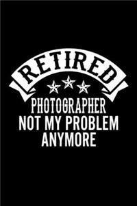 Retired Photographer Not My Problem Anymore