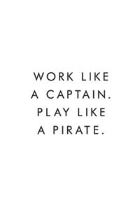 Work Like A Captain. Play Like A Pirate.