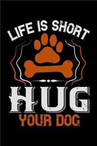 Life Is Short Hug Your Dog