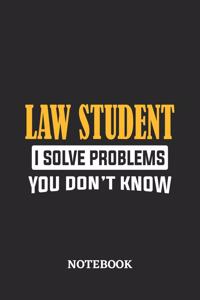 Law Student I Solve Problems You Don't Know Notebook