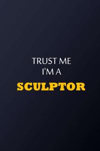 Trust Me I'm A sculptor Notebook - Funny sculptor Gift