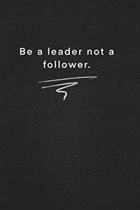 Be a leader not a follower.