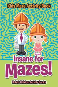 Insane for Mazes! Kids Maze Activity Book