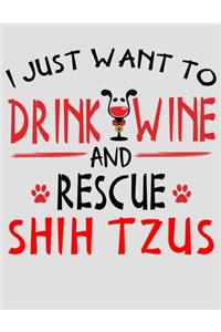 I Just Want to Drink Wine and Rescue Shih Tzus