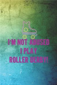 I'm Not Abused I Play Roller Derby!