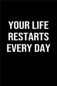 Your Life Restarts Every Day