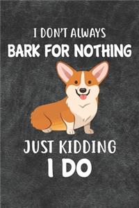 I Don't Always Bark For Nothing Just Kidding I Do Notebook Journal
