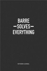 Barre Solves Everything: A 6x9 Inch Journal Notebook Diary With A Bold Text Font Slogan On A Matte Cover and 120 Blank Lined Pages Makes A Great Alternative To A Card