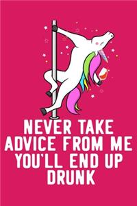 Never Take Advice From Me You'll End Up Drunk