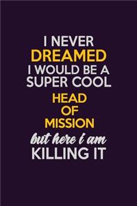 I Never Dreamed I Would Be A Super cool Head of Mission But Here I Am Killing It