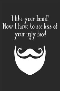 I Like Your Beard! Now I Have To See Less Of Your Ugly Face!