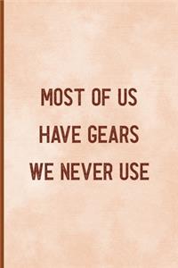 Most Of Us Have Gears We Never Use