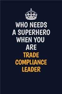 Who Needs A Superhero When You Are Trade Compliance Leader