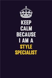Keep Calm Because I Am A Style Specialist