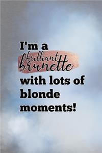 I´m A Brilliant Brunette With Lots Of Blonde Moments!