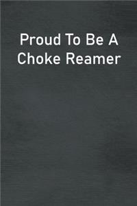 Proud To Be A Choke Reamer