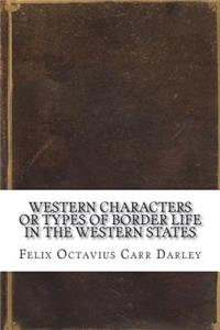 Western Characters or Types of Border Life in the Western States