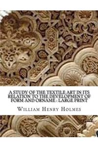 A Study Of The Textile Art In Its Relation To The Development Of Form And Orname